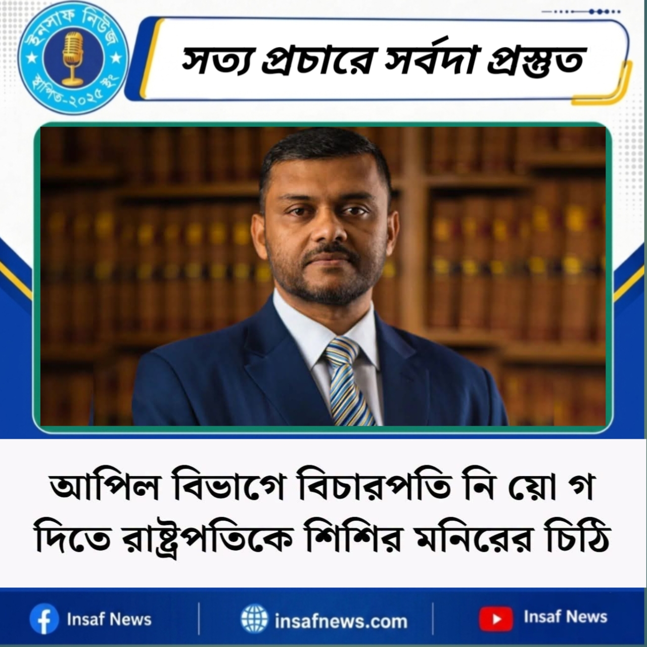 আপিল বিভাগে বিচারপতি নি য়ো গ দিতে রাষ্ট্রপতিকে শিশির মনিরের চিঠি
